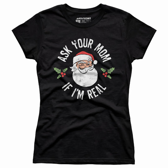 Ask Your Mom if I'm Real - Women's T-Shirt