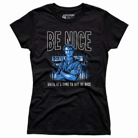 Be Nice Until It's Time to Not Be Nice - Women's T-Shirt