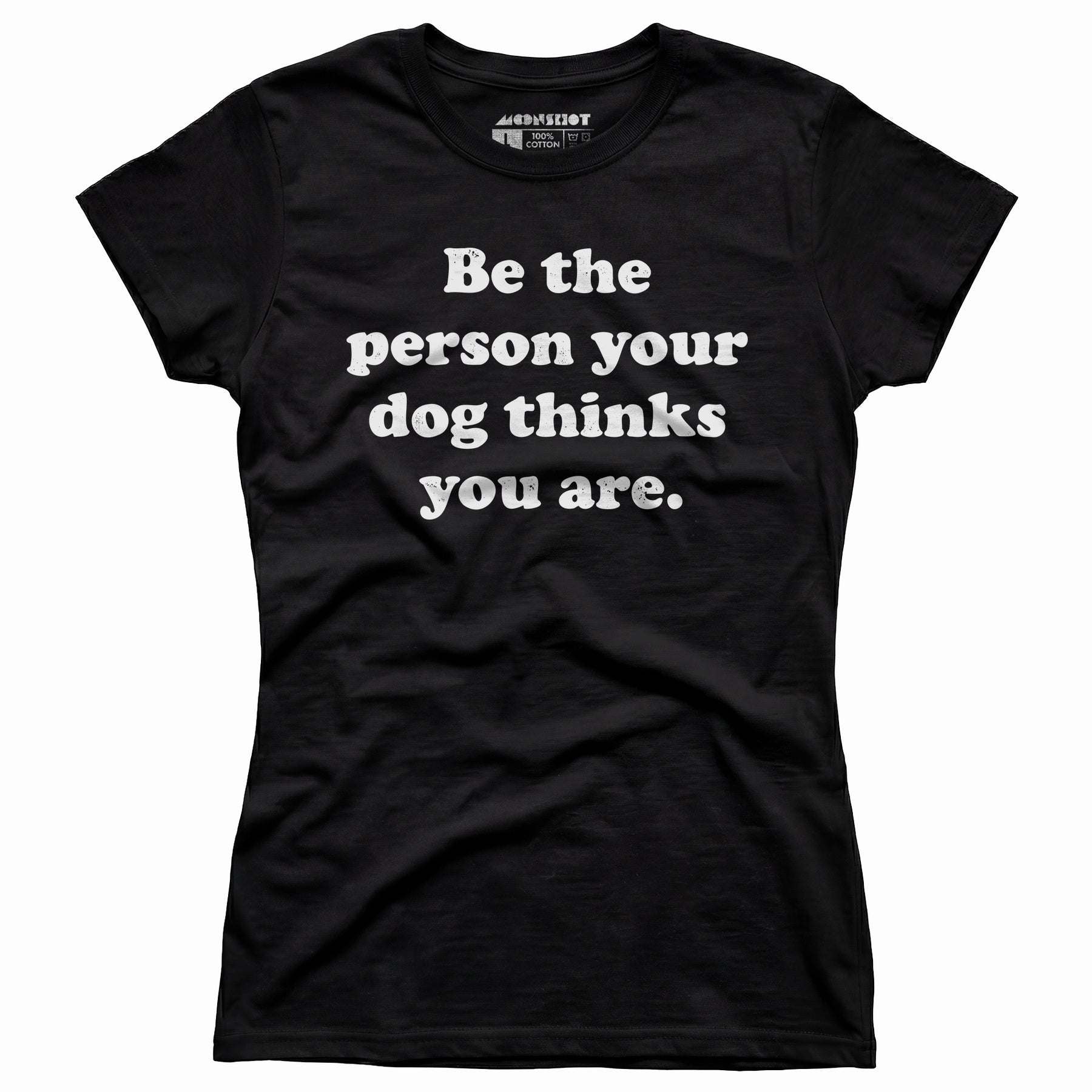 Be The Person Your Dog Thinks You Are - Women's T-Shirt