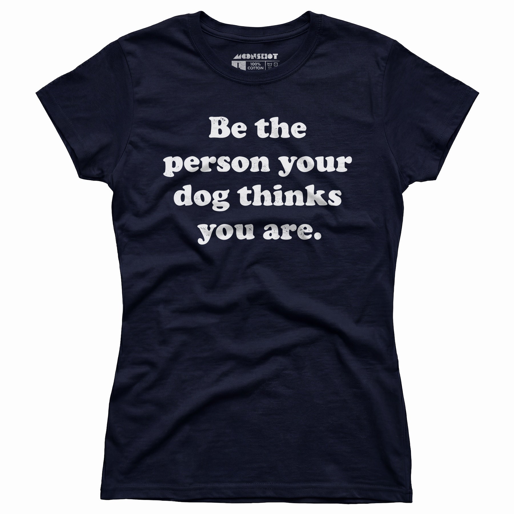Be The Person Your Dog Thinks You Are - Women's T-Shirt