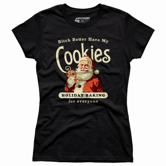 Bitch Better Have My Cookies Holiday Baking - Women's T-Shirt