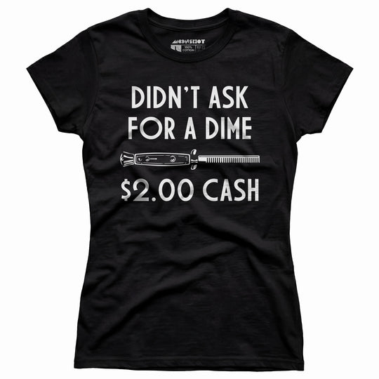 Didn't Ask For a Dime - Women's T-Shirt