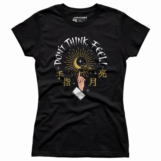 Don't Think, Feel! - Women's T-Shirt