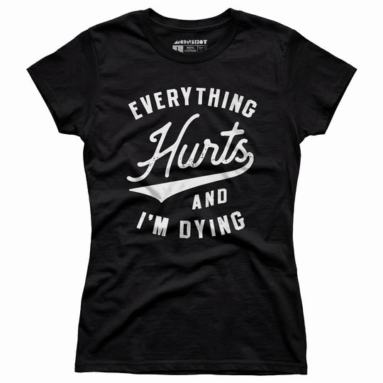 Everything Hurts and I'm Dying - Women's T-Shirt