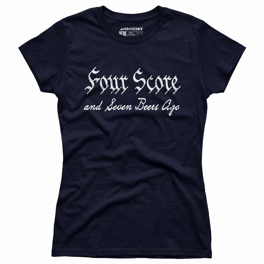 Four Score and Seven Beers Ago - Women's T-Shirt