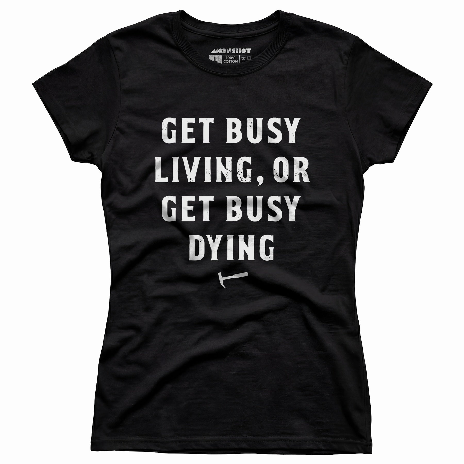 Get Busy Living or Get Busy Dying - Women's T-Shirt