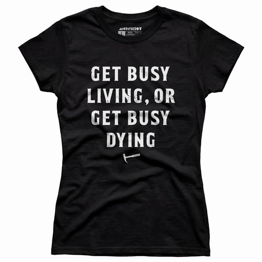 Get Busy Living or Get Busy Dying - Women's T-Shirt