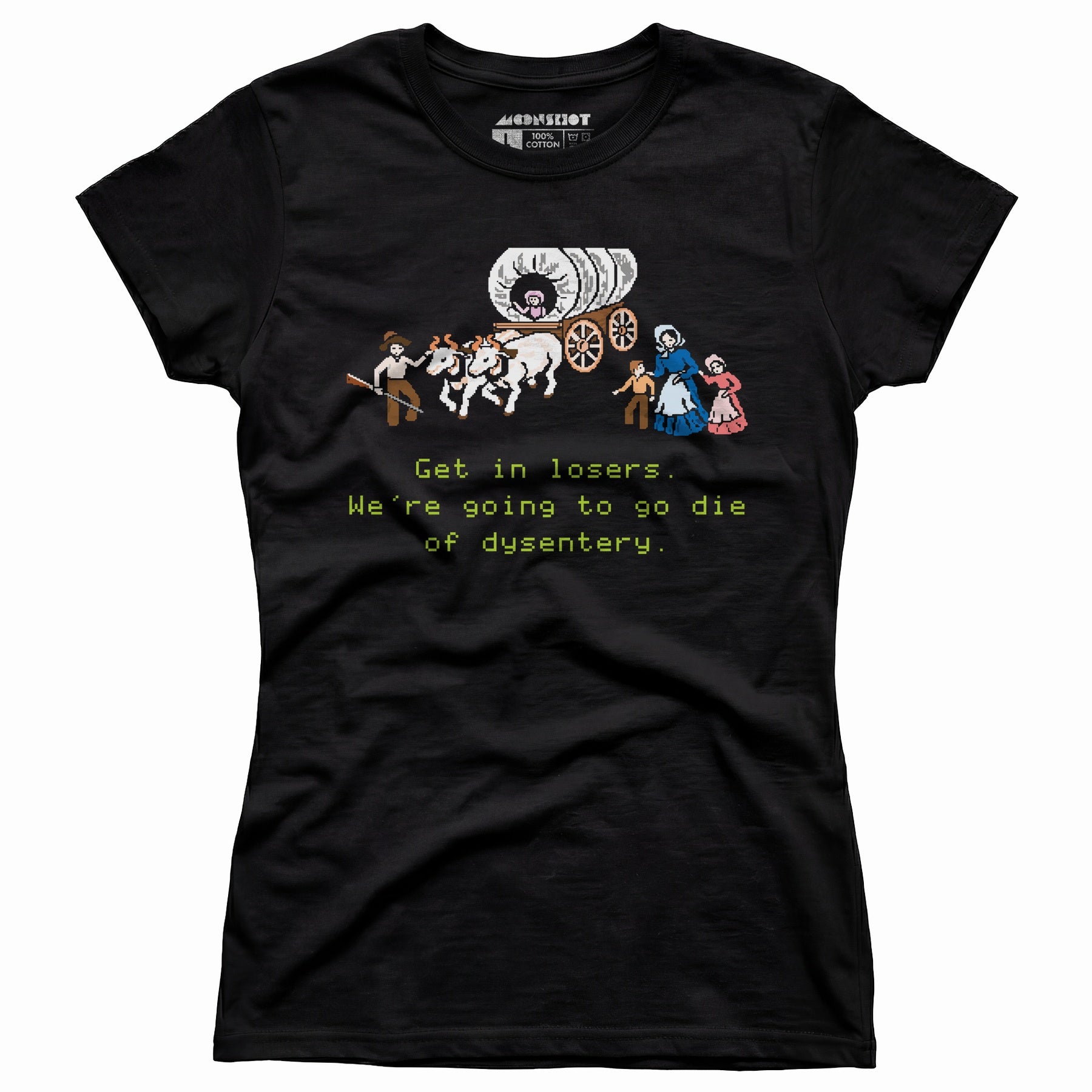 Get in Losers We're Going to Go Die of Dysentery - Women's T-Shirt