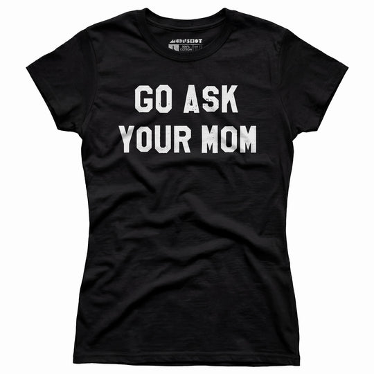 Go Ask Your Mom - Women's T-Shirt