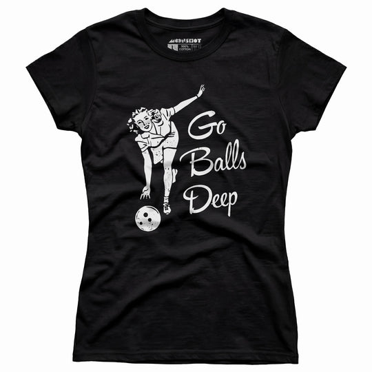 Go Balls Deep - Women's T-Shirt