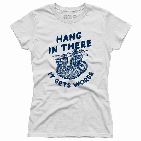 Hang In There It Gets Worse - Women's T-Shirt