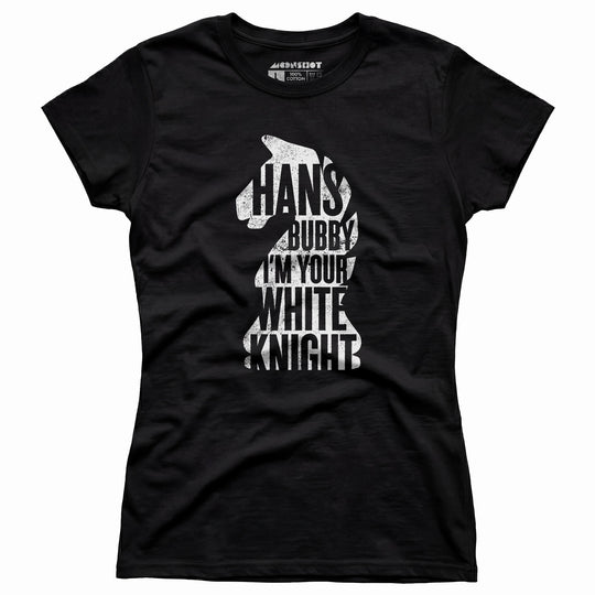 Hans Bubby I'm Your White Knight - Women's T-Shirt