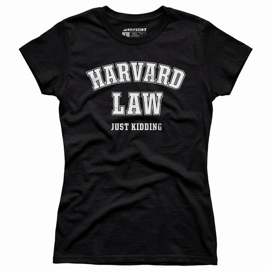 Harvard Law - Just Kidding - Women's T-Shirt