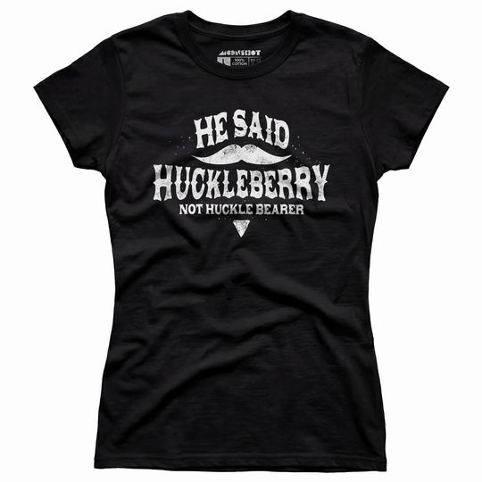 He Said Huckleberry Not Huckle Bearer - Women's T-Shirt