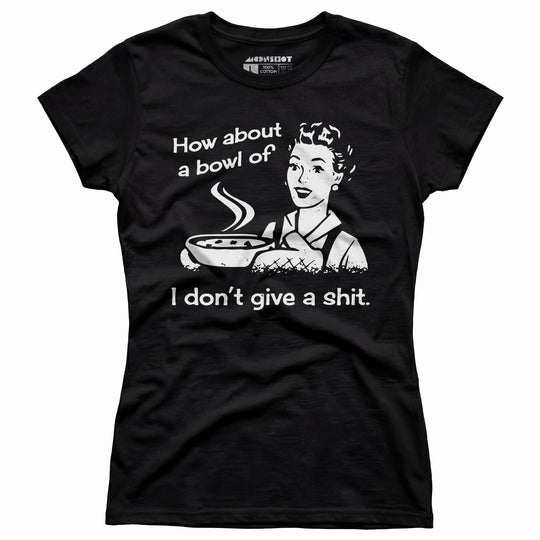How About a Bowl of I Don't Give a Shit? - Women's T-Shirt