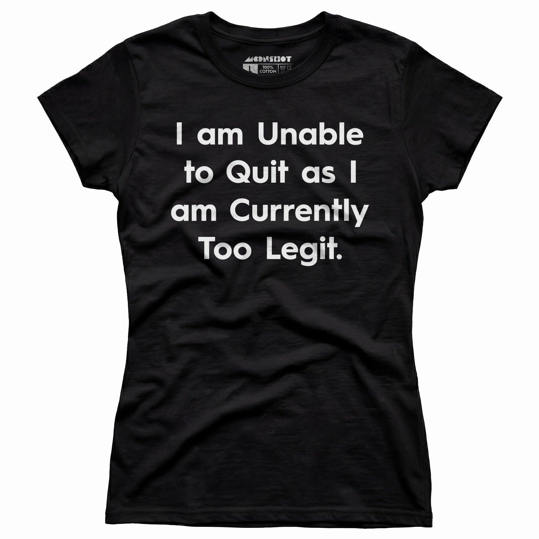 I am Unable to Quit as I am Currently Too Legit - Women's T-Shirt