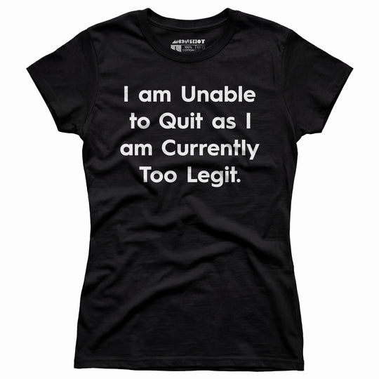 I am Unable to Quit as I am Currently Too Legit - Women's T-Shirt