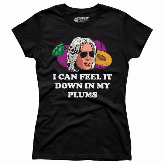 I Can Feel it Down in My Plums - Women's T-Shirt
