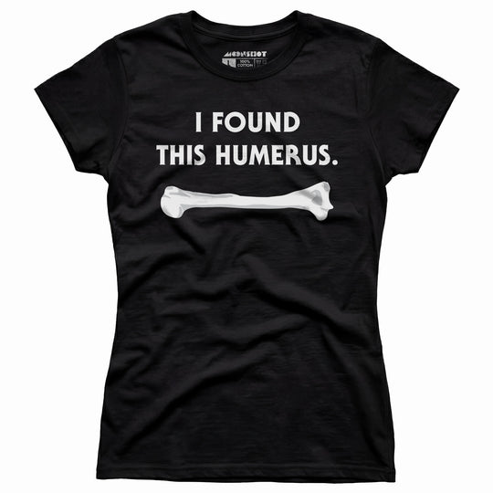 I Found This Humerus - Women's T-Shirt