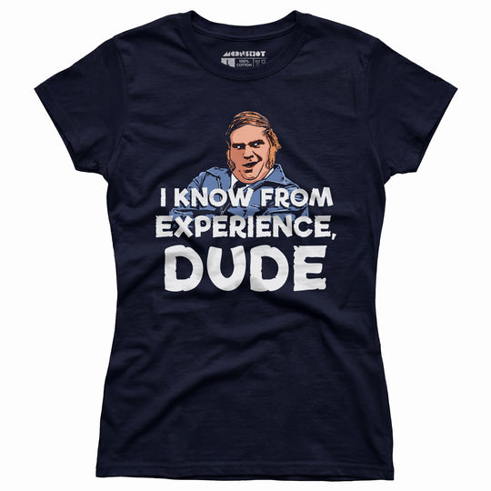 I Know From Experience, Dude - Women's T-Shirt