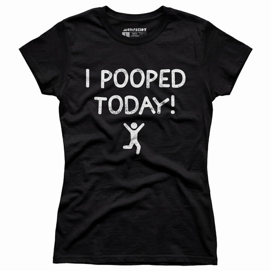 I Pooped Today! - Women's T-Shirt