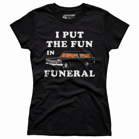 I Put the Fun in Funeral - Women's T-Shirt
