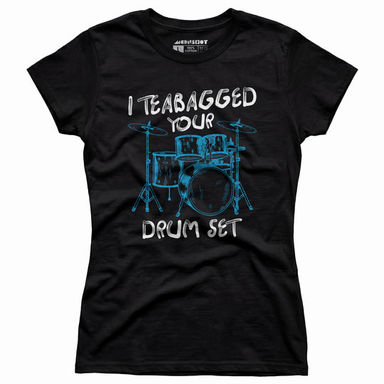 I Teabagged Your Drum Set - Women's T-Shirt