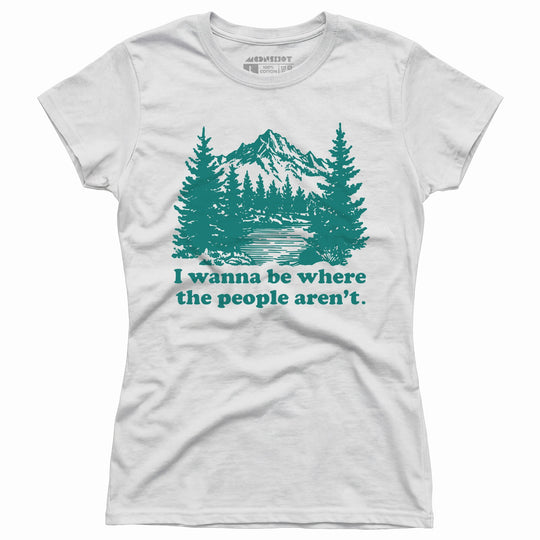 I Wanna Be Where the People Aren't - Women's T-Shirt