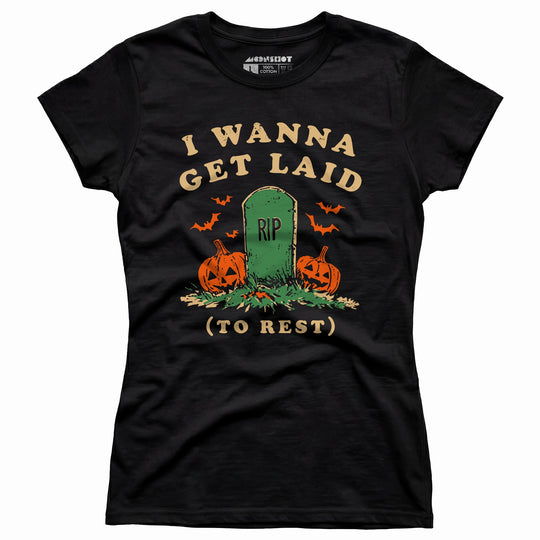 I Wanna Get Laid - Women's T-Shirt