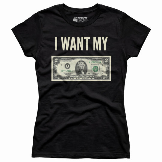 I Want My Two Dollars - Women's T-Shirt