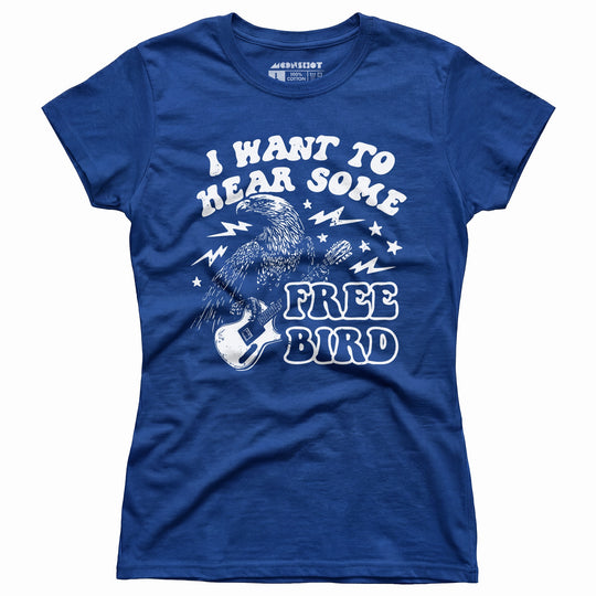 I Want to Hear Some Free Bird - Women's T-Shirt