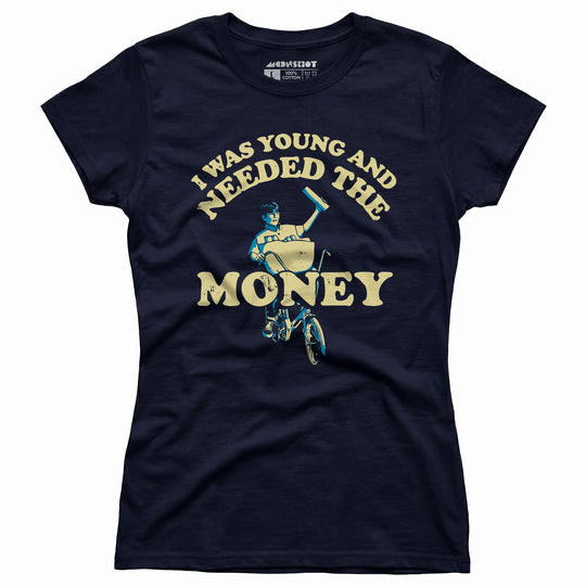 I Was Young and I Needed the Money - Women's T-Shirt