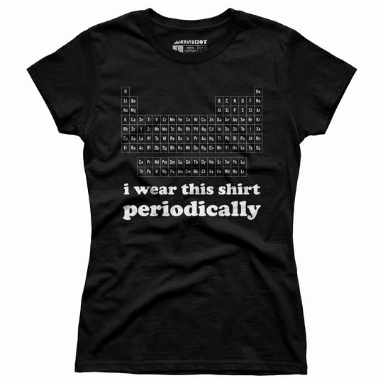 I Wear This Shirt Periodically - Women's T-Shirt