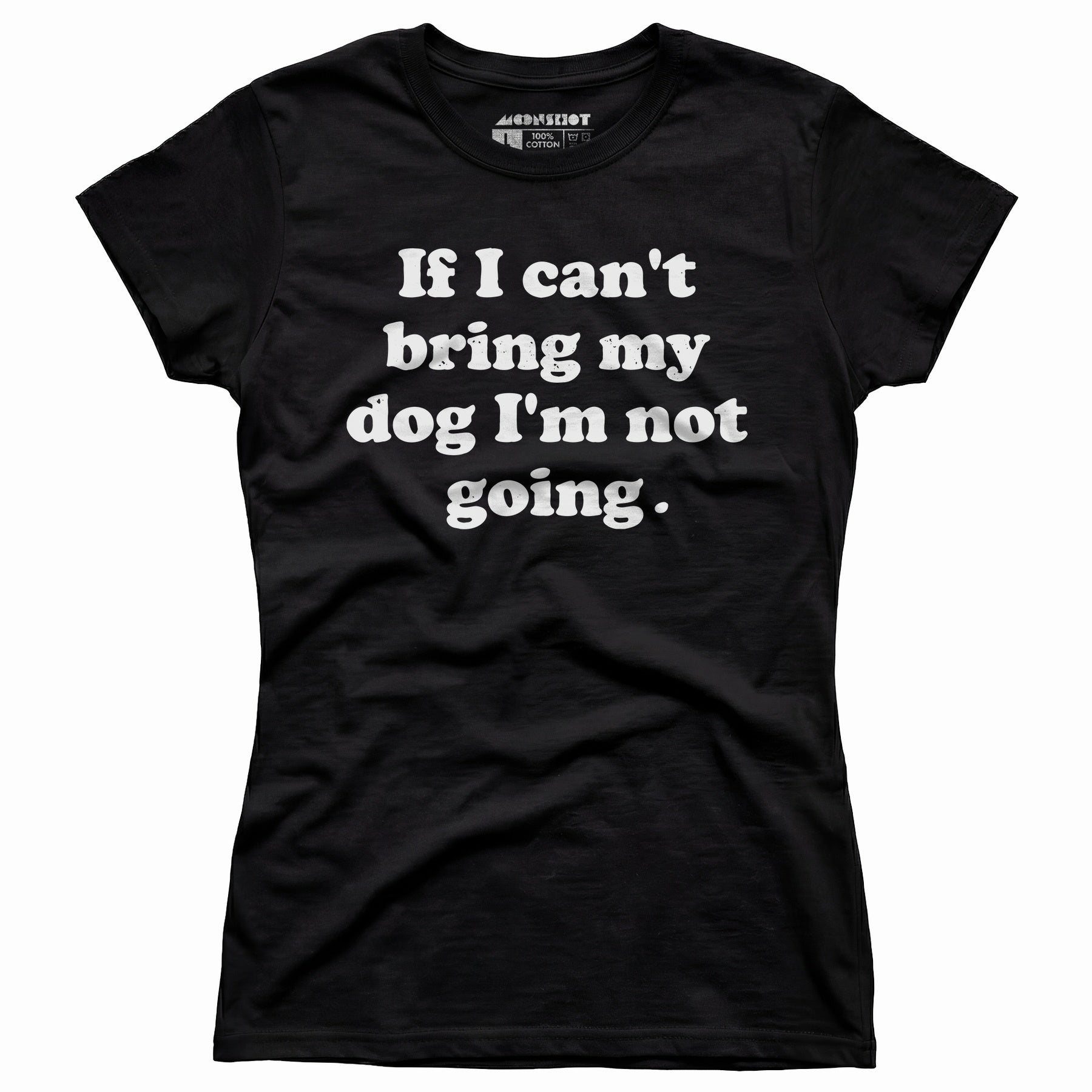 If I Can't Bring My Dog I'm Not Going - Women's T-Shirt