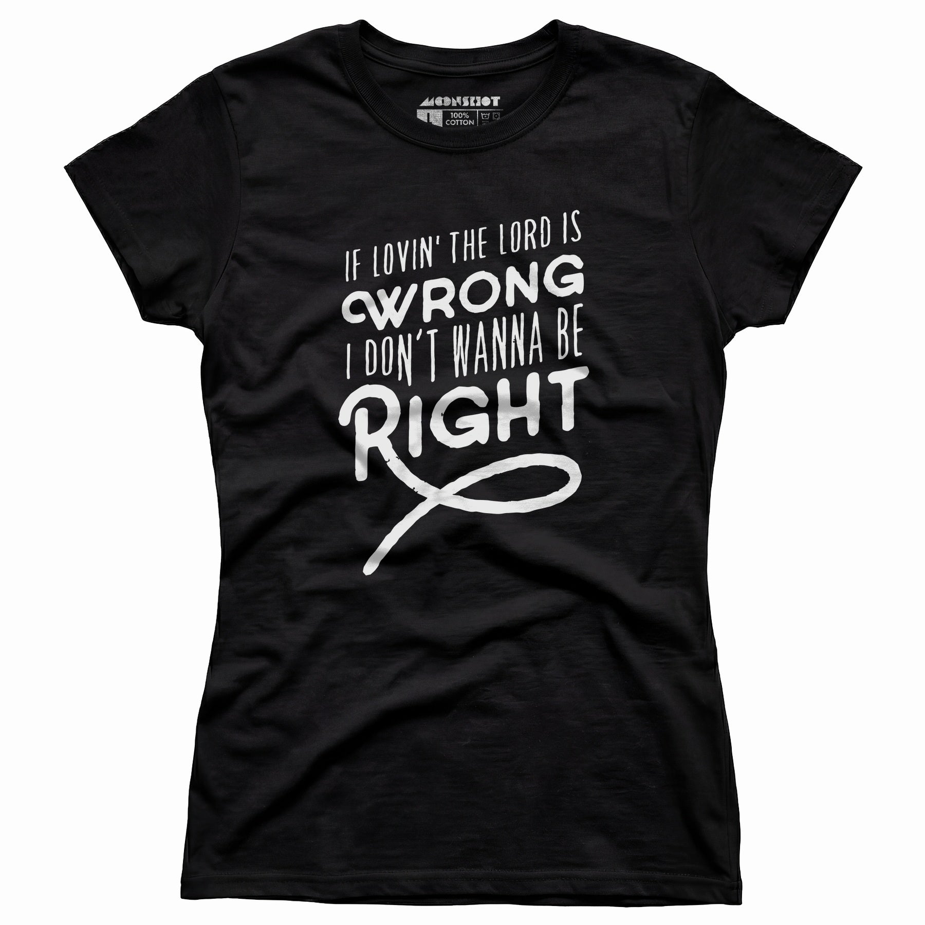 If Lovin the Lord is Wrong I Don't Wanna Be Right - Women's T-Shirt