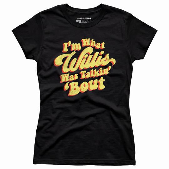 I'm What Willis Was Talkin 'Bout - Women's T-Shirt