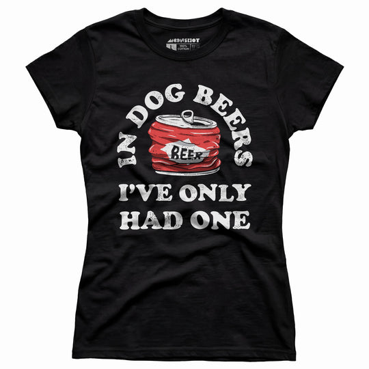 In Dog Beers I've Only Had One - Women's T-Shirt