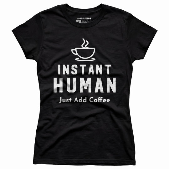 Instant Human Just Add Coffee - Women's T-Shirt