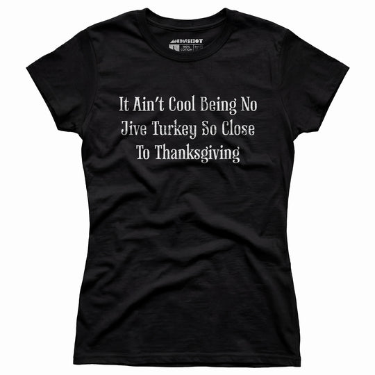It Ain't Cool Being No Jive Turkey So Close to Thanksgiving - Women's T-Shirt