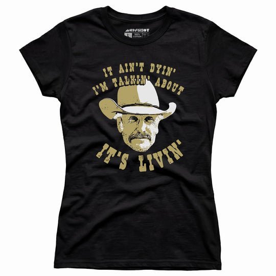 It Ain't Dyin' I'm Talkin' About It's Livin' - Women's T-Shirt