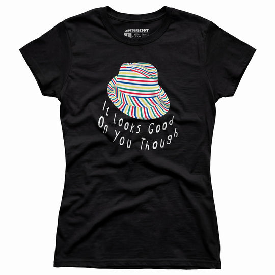 It Looks Good on You Though - Women's T-Shirt