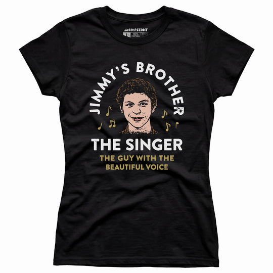 Jimmy's Brother - The Guy With the Beautiful Voice - Women's T-Shirt