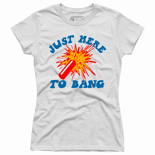 Just Here to Bang! - Women's T-Shirt