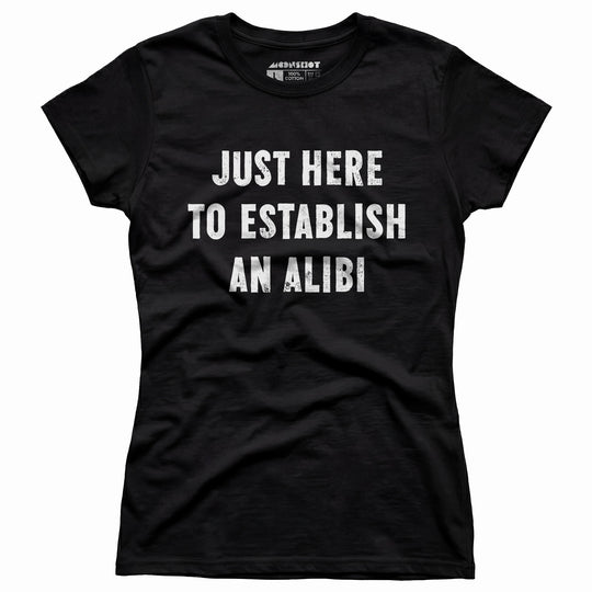 Just Here to Establish an Alibi - Women's T-Shirt