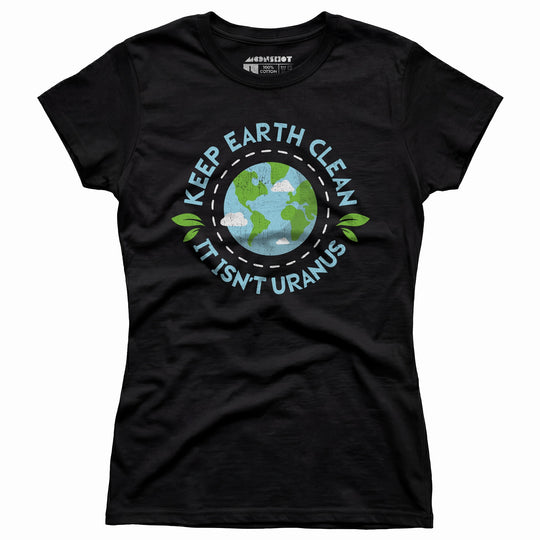 Keep Earth Clean It Isn't Uranus - Women's T-Shirt