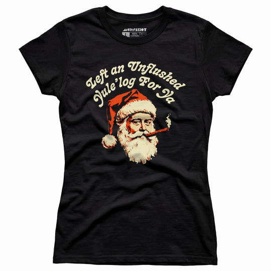 Left an Unflushed Yule'log For Ya - Women's T-Shirt