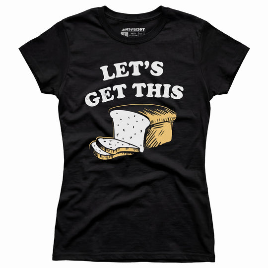 Let's Get This Bread - Women's T-Shirt