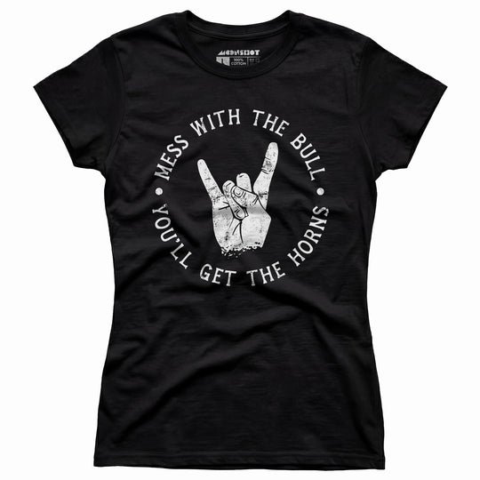 Mess With the Bull You'll Get the Horns - Women's T-Shirt