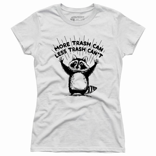 More Trash Can Less Trash Can't - Women's T-Shirt