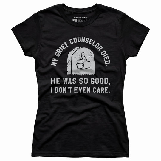 My Grief Counselor Died - Women's T-Shirt
